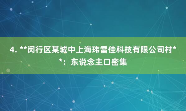 4. **闵行区某城中上海玮雷佳科技有限公司村**：东说念主口密集