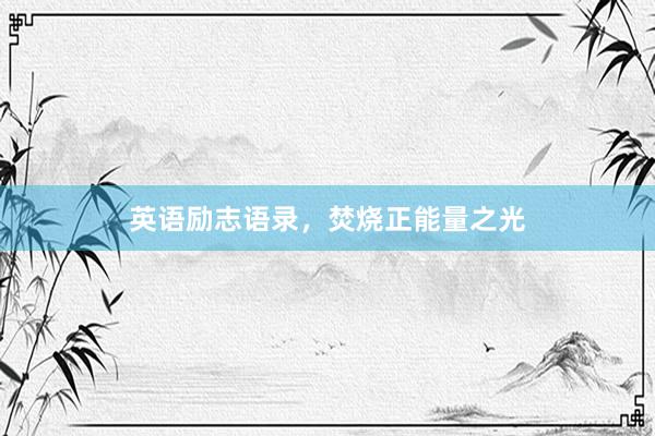 英语励志语录，焚烧正能量之光